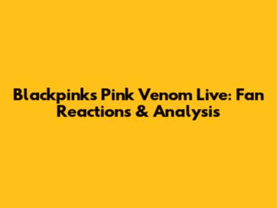 Blackpink's Pink Venom Live: Fan Reactions & Analysis
