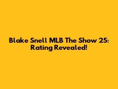 Blake Snell MLB The Show 25: Rating Revealed!