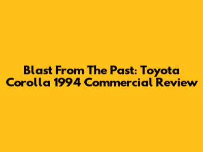 Blast From The Past: Toyota Corolla 1994 Commercial Review