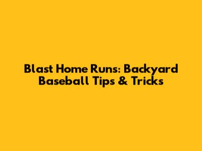 Blast Home Runs: Backyard Baseball Tips & Tricks