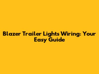 Blazer Trailer Lights Wiring: Your Easy Guide