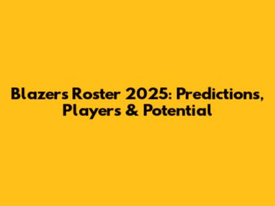 Blazers Roster 2025: Predictions, Players & Potential
