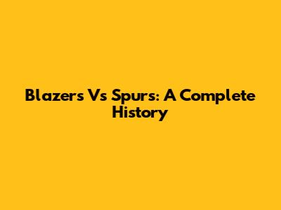 Blazers Vs Spurs: A Complete History