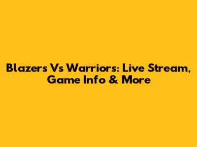 Blazers Vs Warriors: Live Stream, Game Info & More