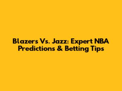 Blazers Vs. Jazz: Expert NBA Predictions & Betting Tips