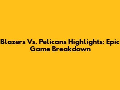 Blazers Vs. Pelicans Highlights: Epic Game Breakdown