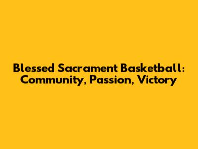 Blessed Sacrament Basketball: Community, Passion, Victory