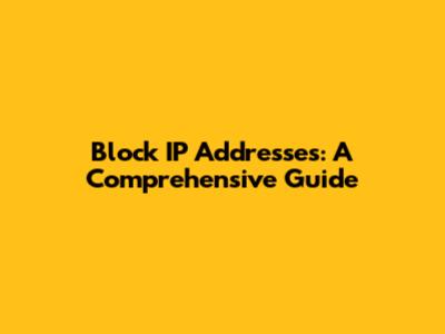Block IP Addresses: A Comprehensive Guide