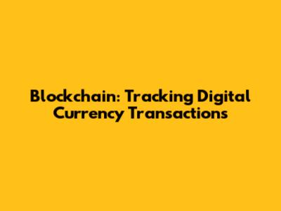 Blockchain: Tracking Digital Currency Transactions
