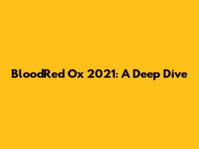 BloodRed Ox 2021: A Deep Dive