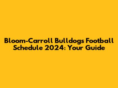 Bloom-Carroll Bulldogs Football Schedule 2024: Your Guide