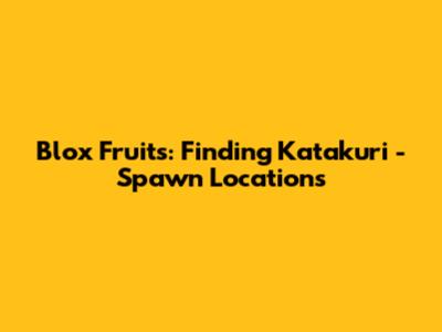 Blox Fruits: Finding Katakuri - Spawn Locations