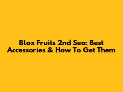 Blox Fruits 2nd Sea: Best Accessories & How To Get Them