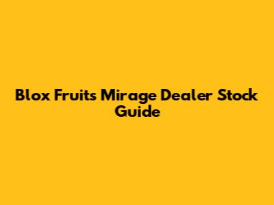 Blox Fruits Mirage Dealer Stock Guide
