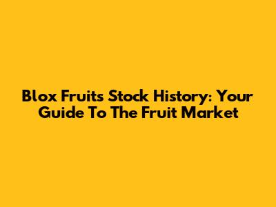 Blox Fruits Stock History: Your Guide To The Fruit Market