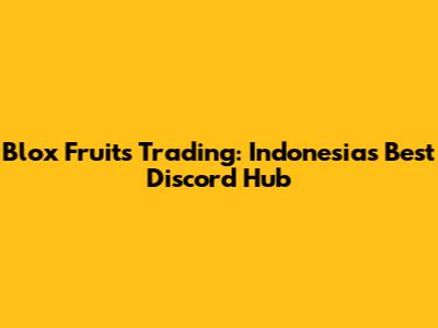 Blox Fruits Trading: Indonesia's Best Discord Hub