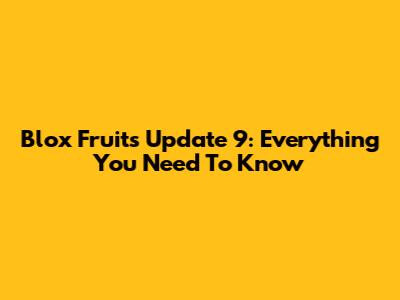 Blox Fruits Update 9: Everything You Need To Know