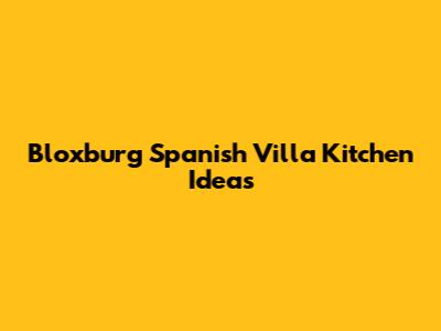 Bloxburg Spanish Villa Kitchen Ideas