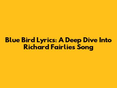 Blue Bird Lyrics: A Deep Dive Into Richard Fairlie's Song