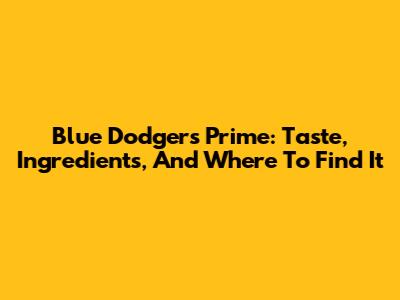 Blue Dodgers Prime: Taste, Ingredients, And Where To Find It