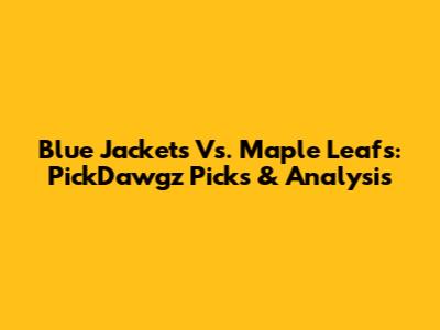 Blue Jackets Vs. Maple Leafs: PickDawgz Picks & Analysis