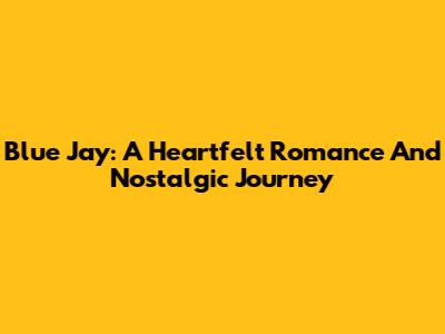 Blue Jay: A Heartfelt Romance And Nostalgic Journey