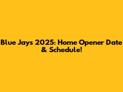 Blue Jays 2025: Home Opener Date & Schedule!