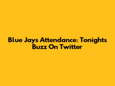 Blue Jays Attendance: Tonight's Buzz On Twitter