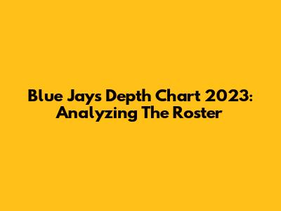 Blue Jays Depth Chart 2023: Analyzing The Roster