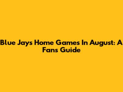 Blue Jays Home Games In August: A Fan's Guide