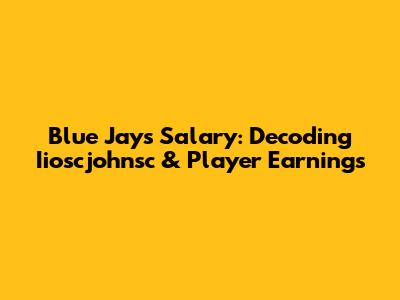 Blue Jays Salary: Decoding Iioscjohnsc & Player Earnings