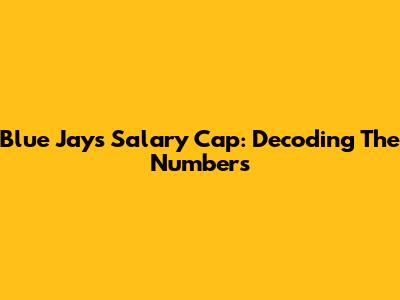 Blue Jays Salary Cap: Decoding The Numbers