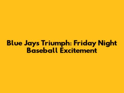 Blue Jays Triumph: Friday Night Baseball Excitement