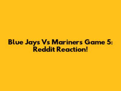 Blue Jays Vs Mariners Game 5: Reddit Reaction!