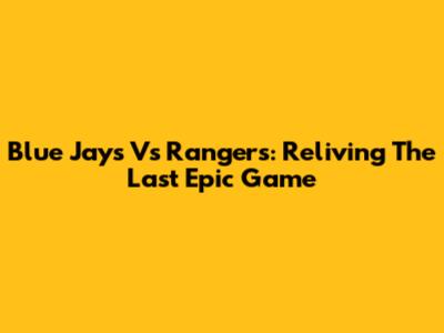 Blue Jays Vs Rangers: Reliving The Last Epic Game