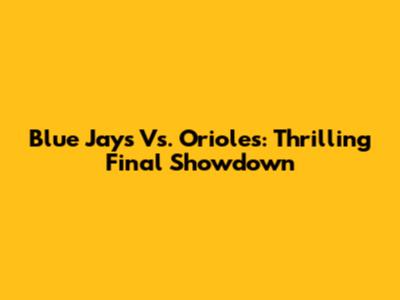 Blue Jays Vs. Orioles: Thrilling Final Showdown