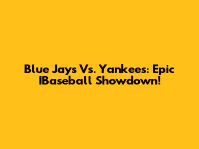 Blue Jays Vs. Yankees: Epic IBaseball Showdown!