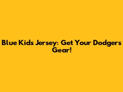 Blue Kids' Jersey: Get Your Dodgers Gear!