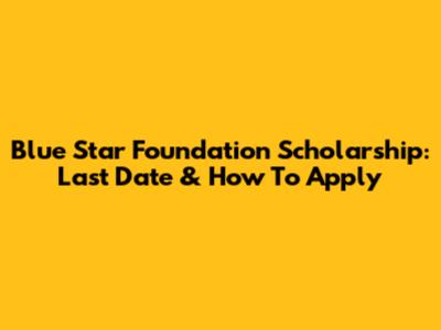 Blue Star Foundation Scholarship: Last Date & How To Apply