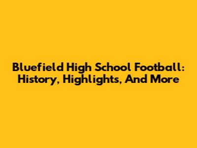 Bluefield High School Football: History, Highlights, And More