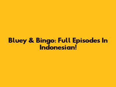 Bluey & Bingo: Full Episodes In Indonesian!