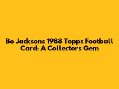 Bo Jackson's 1988 Topps Football Card: A Collector's Gem