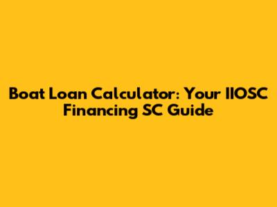 Boat Loan Calculator: Your IIOSC Financing SC Guide