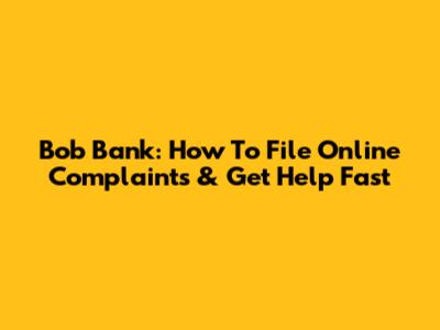 Bob Bank: How To File Online Complaints & Get Help Fast