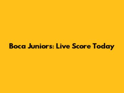Boca Juniors: Live Score Today