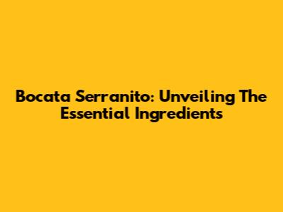 Bocata Serranito: Unveiling The Essential Ingredients