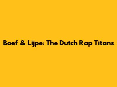 Boef & Lijpe: The Dutch Rap Titans