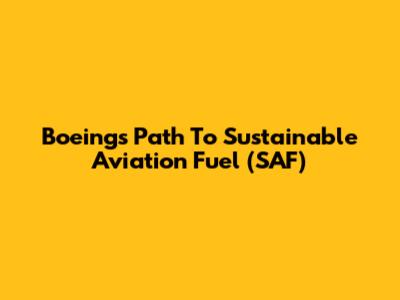 Boeing's Path To Sustainable Aviation Fuel (SAF)