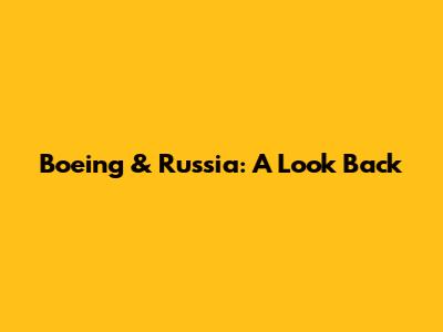 Boeing & Russia: A Look Back