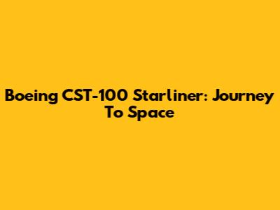 Boeing CST-100 Starliner: Journey To Space